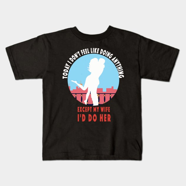 Today I Don't Feel Like Doing Anything Except My Wife valentines day Kids T-Shirt by NSRT